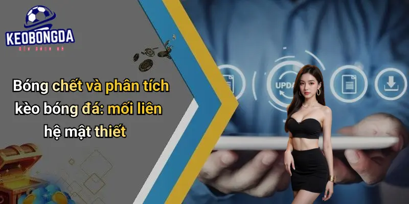 Bóng Chết Là Gì? Phân Tích Ảnh Hưởng Đến Kèo Bóng Đá 3 Bóng Chết Là Gì?