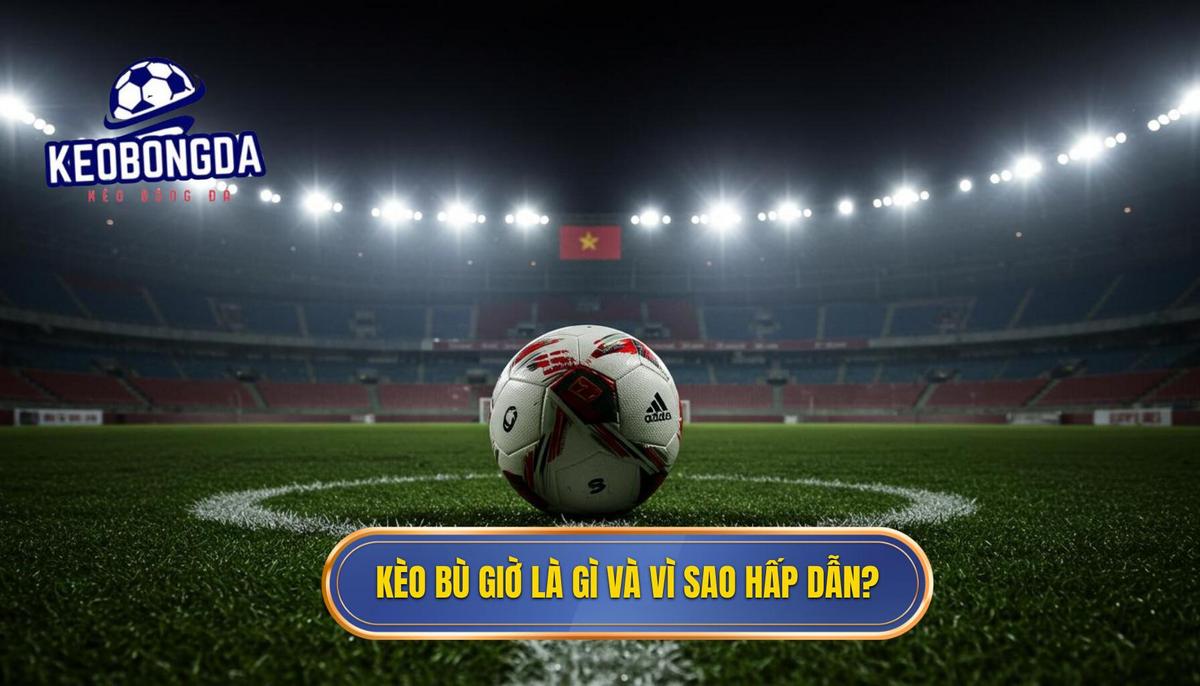 Cá cược kèo bù giờ cho người mới: Phân Tích Chuyên Sâu và Chiến Lược Bách Chiến Bách Thắng 1 1. Kèo Bù Giờ Là Gì_ Tại Sao Lại Hấp Dẫn Đến Vậy_