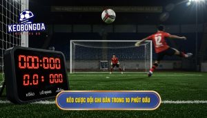 Kèo cược đội ghi bàn trong 10 phút đầu