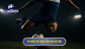 Kỹ thuật sút bóng bằng đầu gối trái