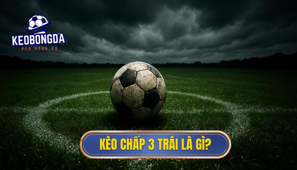 Kèo Chấp 3 Trái là Gì_