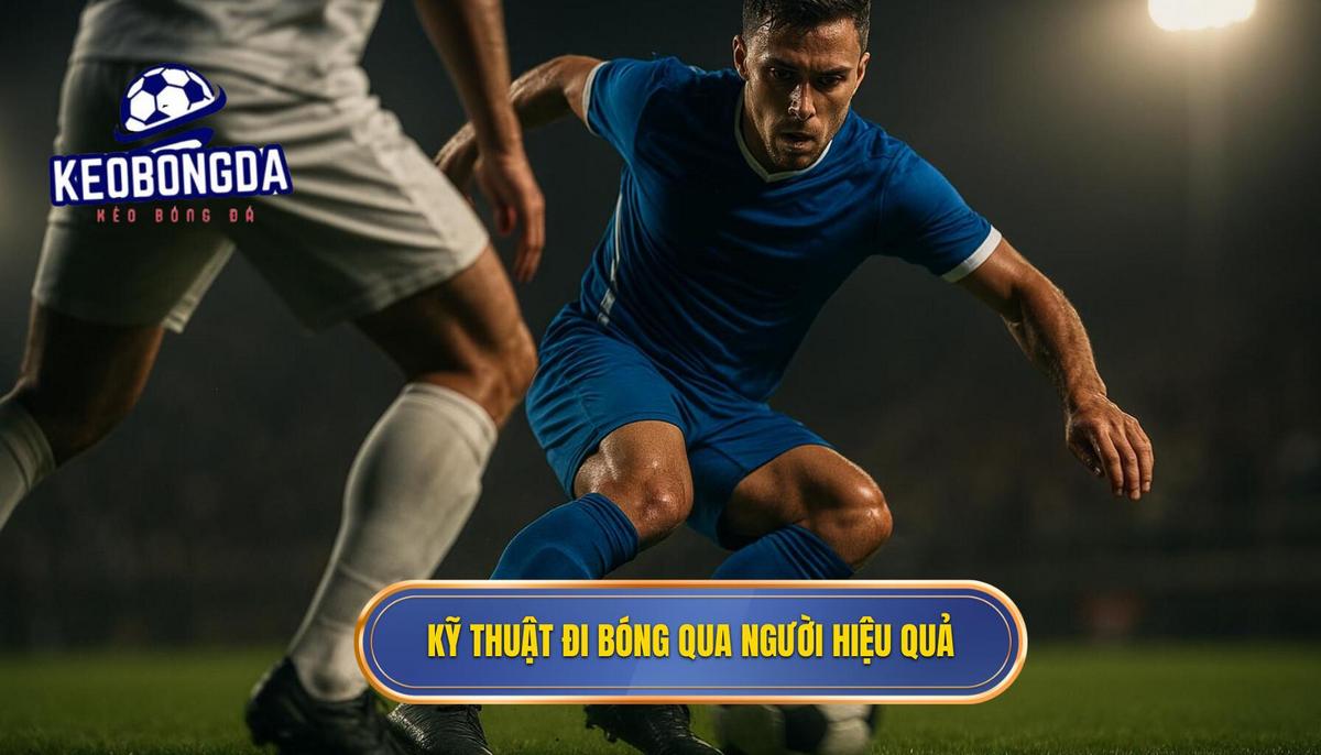 Nền tảng của Kỹ thuật đi bóng qua người Hiệu quả
