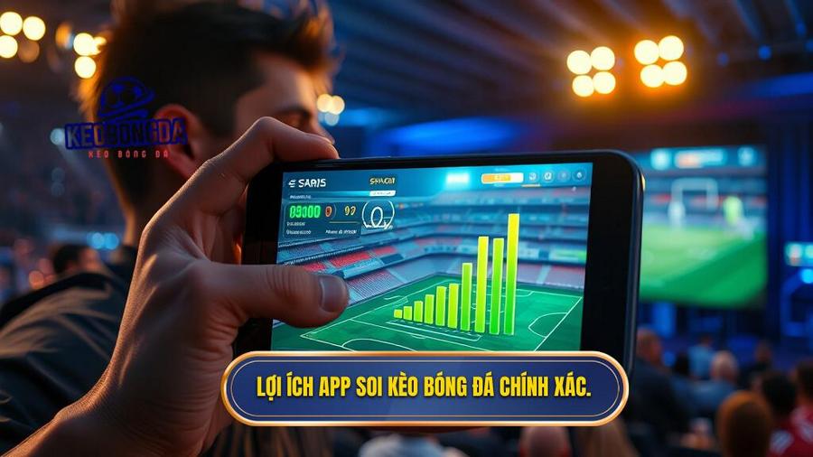 1. Lợi ích App soi kèo bóng đá chính xác.
