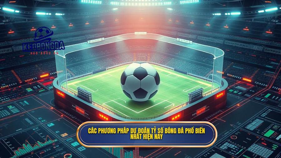 Các phương pháp dự đoán tỷ số bóng đá phổ biến nhất hiện nay