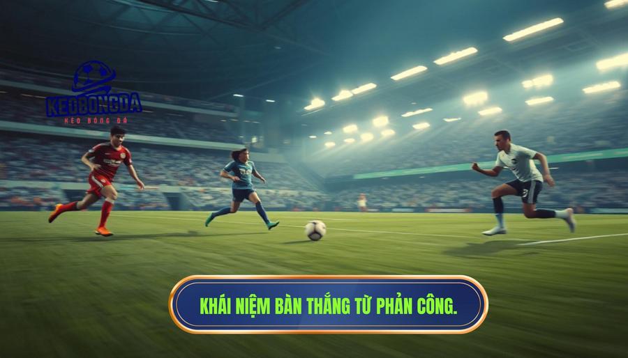 Thế nào là bàn thắng đến từ pha phản công chớp nhoáng?